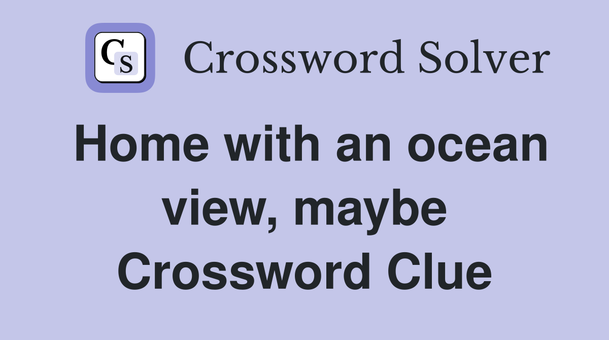 Home with an ocean view, maybe Crossword Clue