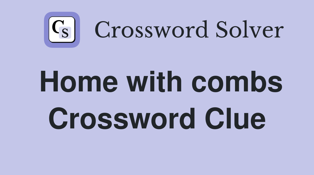 Home with combs Crossword Clue