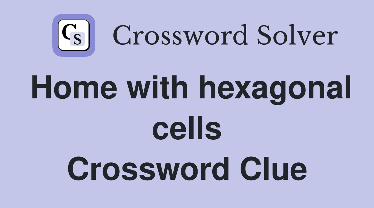 Home with hexagonal cells Crossword Clue