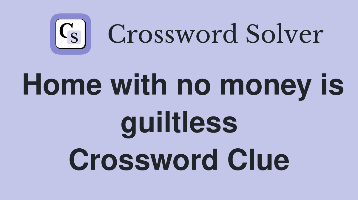 Home with no money is guiltless Crossword Clue