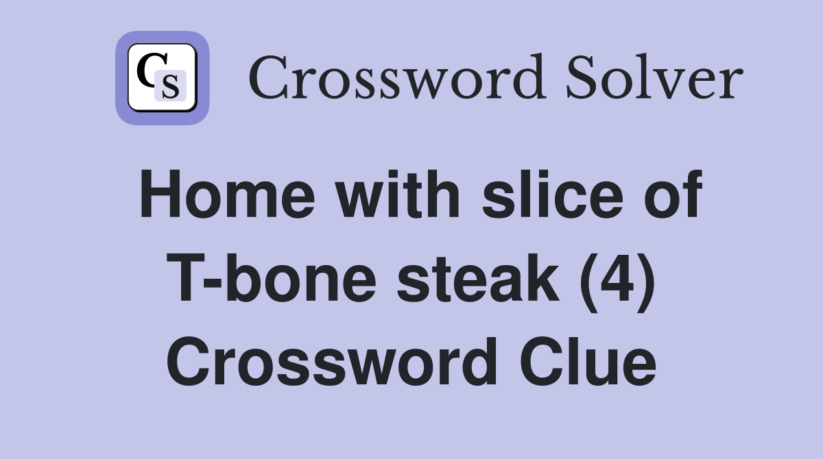 Home with slice of T-bone steak (4) Crossword Clue