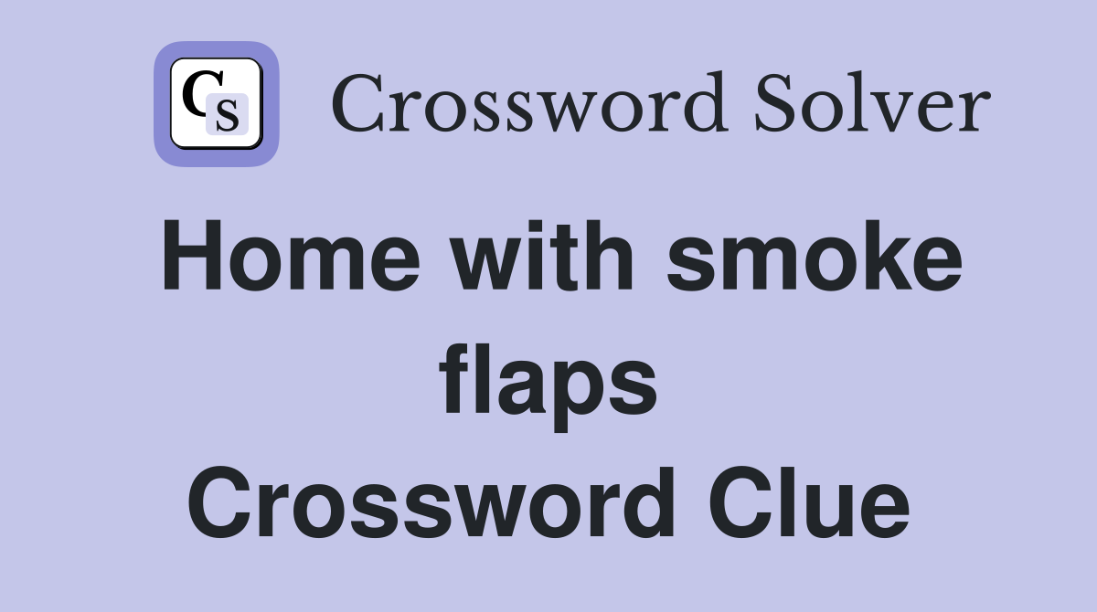 Home with smoke flaps Crossword Clue