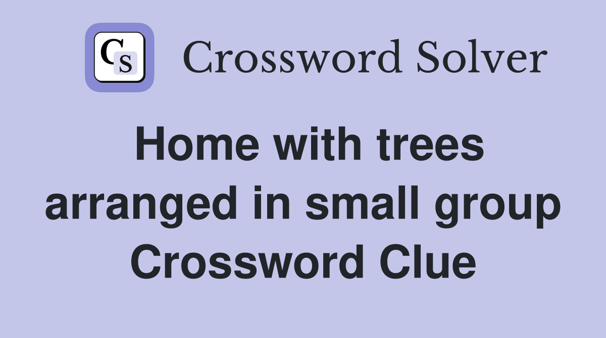 Home with trees arranged in small group Crossword Clue