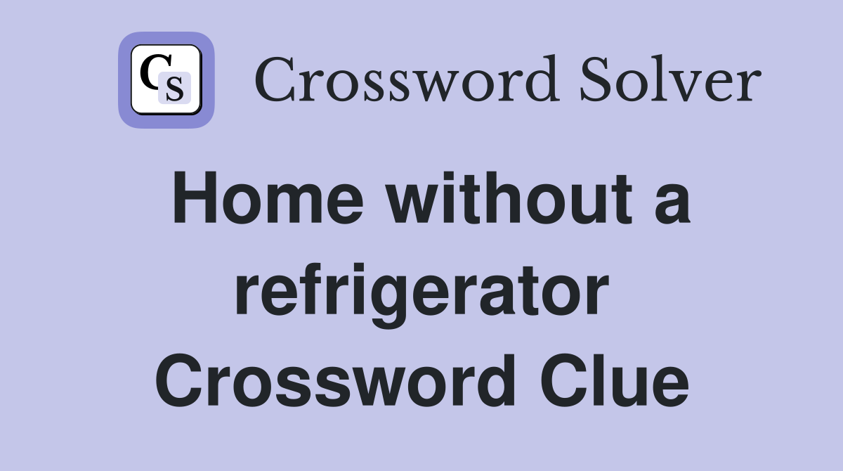 Home without a refrigerator Crossword Clue