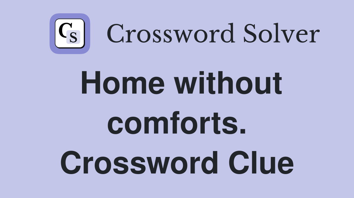 Home without comforts. Crossword Clue