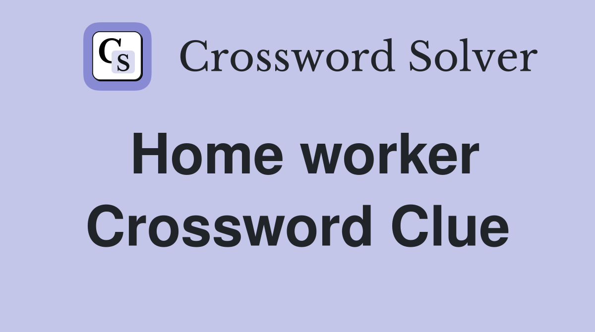 Home worker Crossword Clue