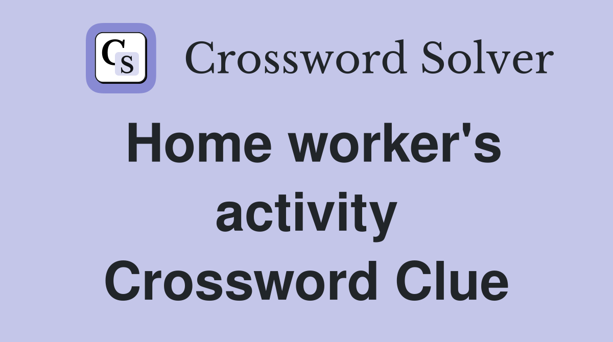 Home worker's activity Crossword Clue