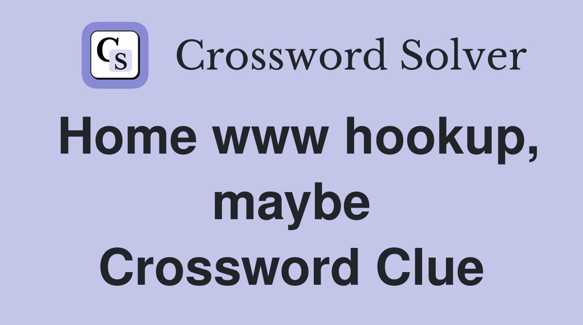 Home www hookup, maybe Crossword Clue