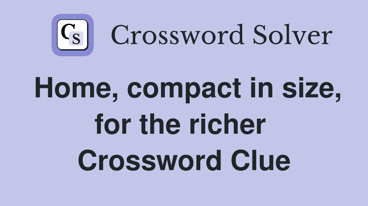 Home, compact in size, for the richer  Crossword Clue