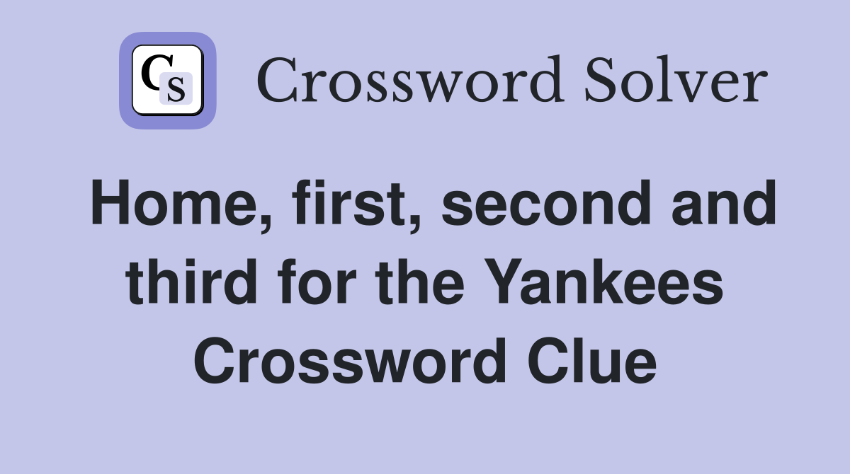 Home, first, second and third for the Yankees Crossword Clue