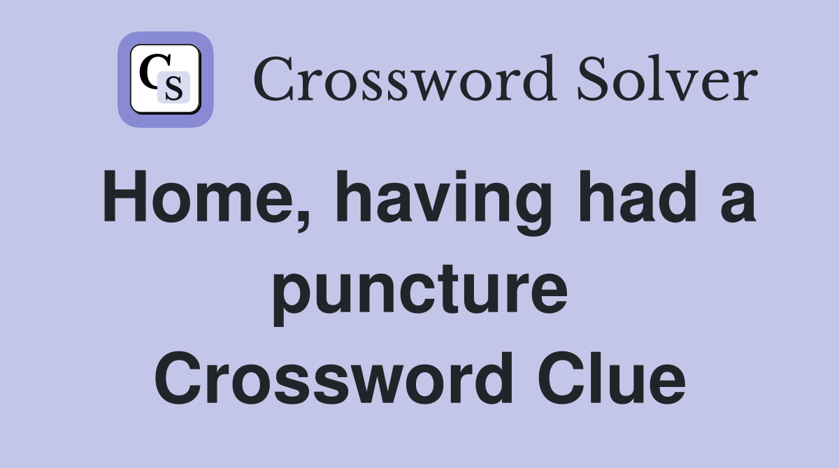 Home, having had a puncture Crossword Clue