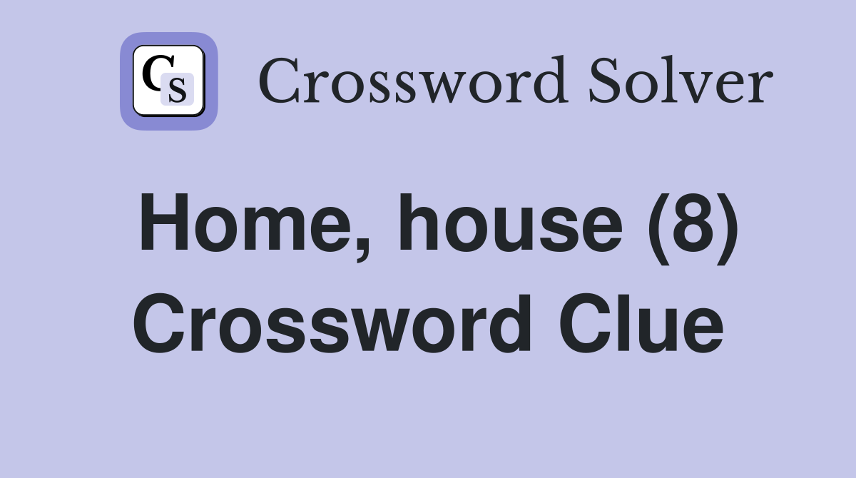 Home, house (8) Crossword Clue
