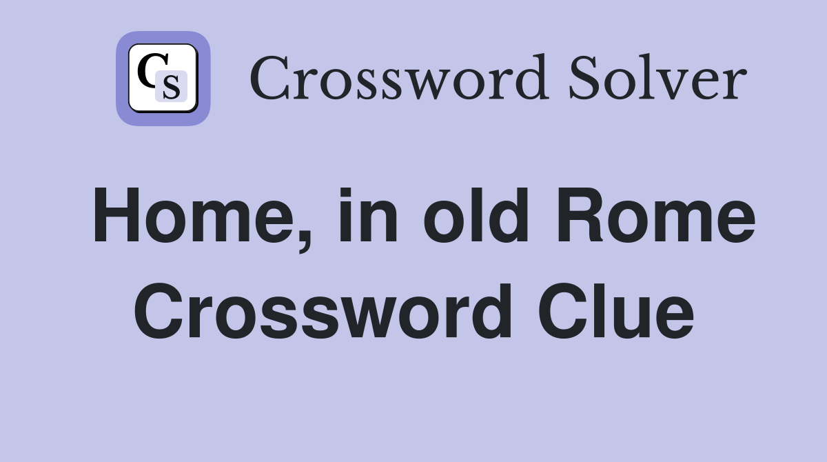 Home, in old Rome Crossword Clue