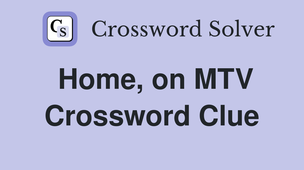 Home, on MTV Crossword Clue