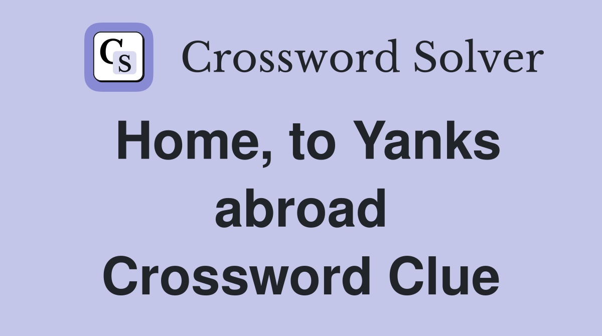 Home, to Yanks abroad Crossword Clue