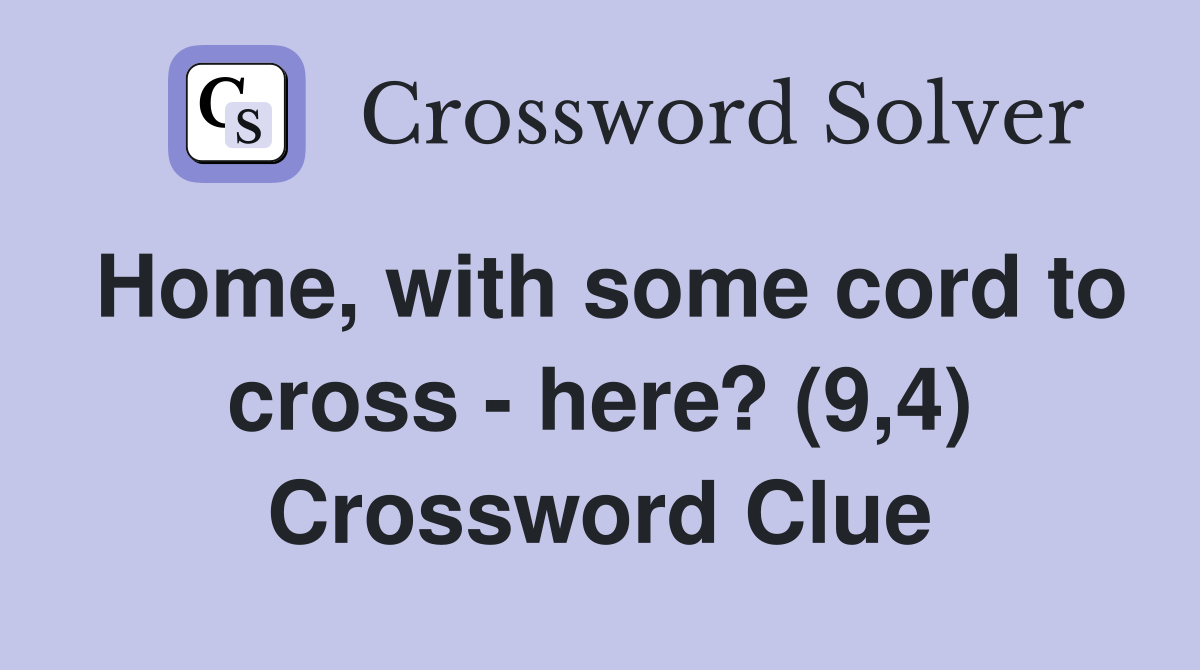 Home, with some cord to cross - here? (9,4) Crossword Clue