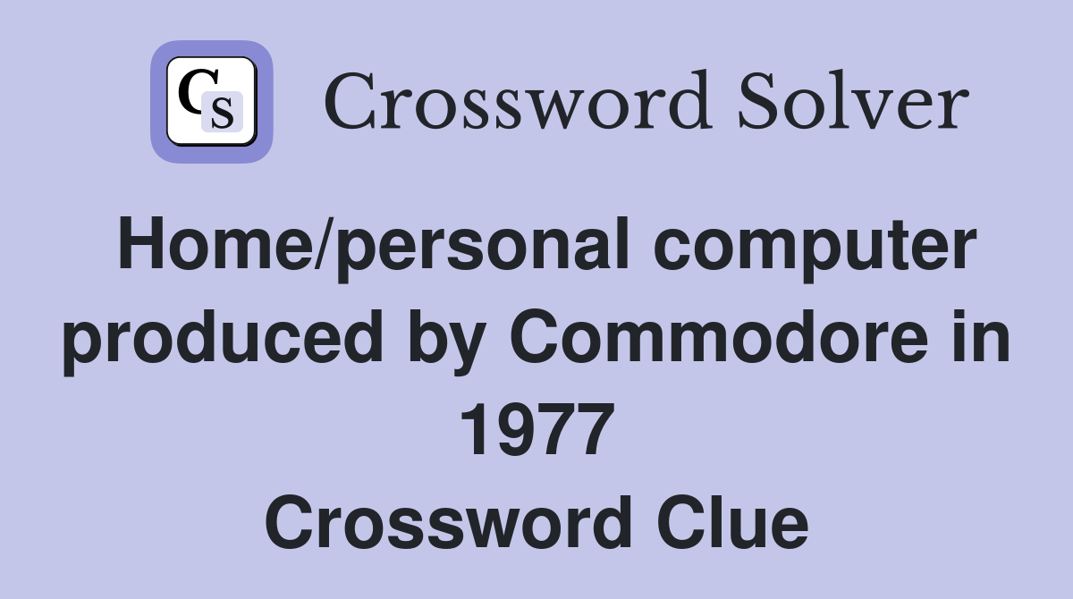 Home/personal computer produced by Commodore in 1977 Crossword Clue