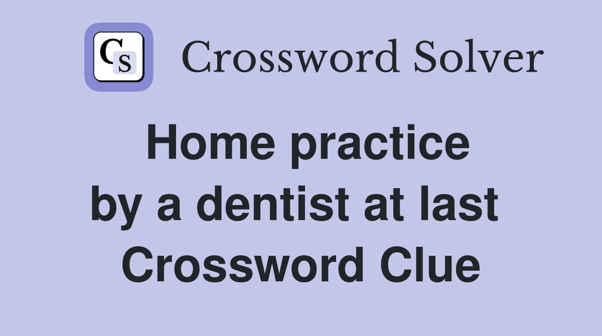 Home practice by a dentist at last  Crossword Clue
