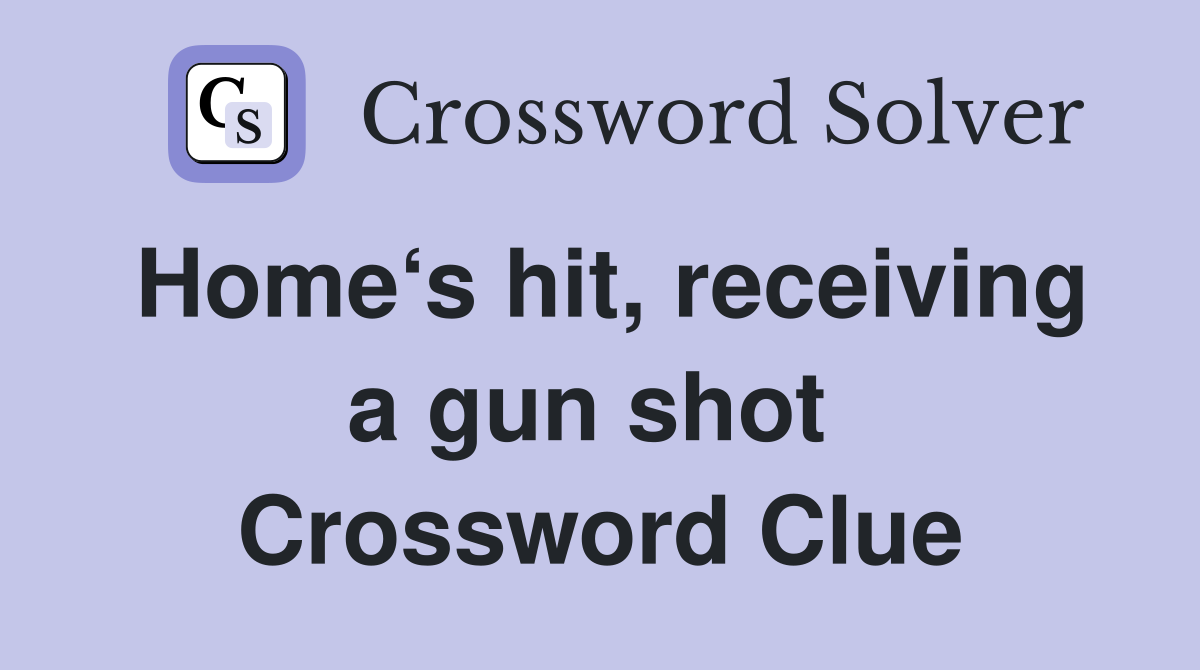 Home‘s hit, receiving a gun shot  Crossword Clue