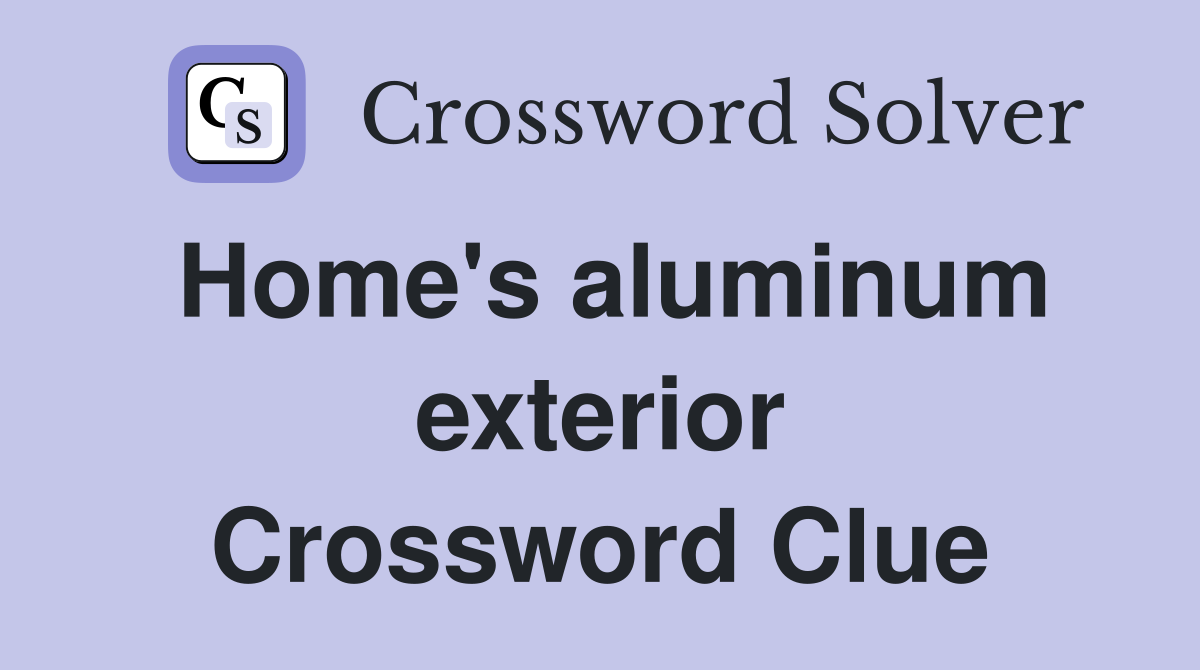 Home's aluminum exterior Crossword Clue