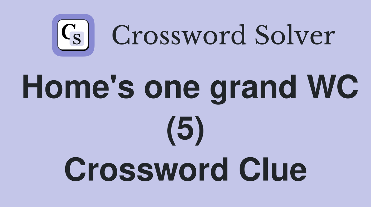 Home's one grand WC (5) Crossword Clue