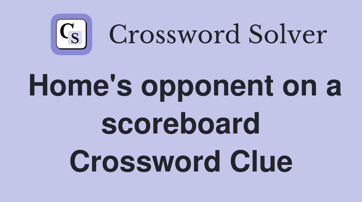 Home's opponent on a scoreboard Crossword Clue