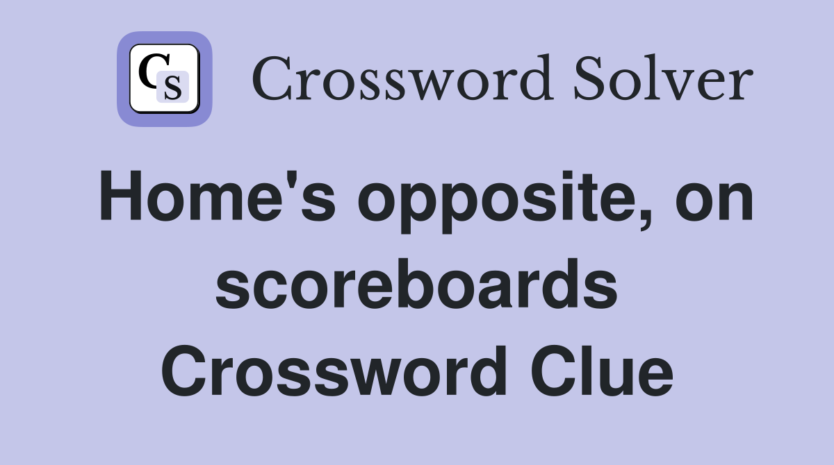 Home's opposite, on scoreboards Crossword Clue