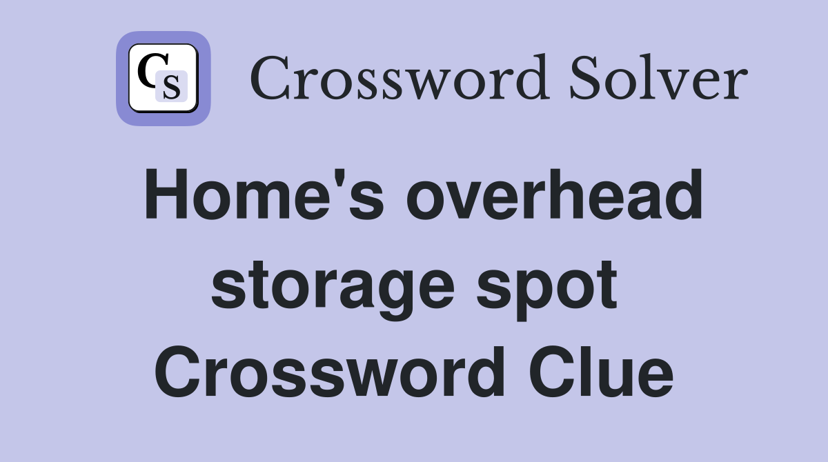 Home's overhead storage spot Crossword Clue