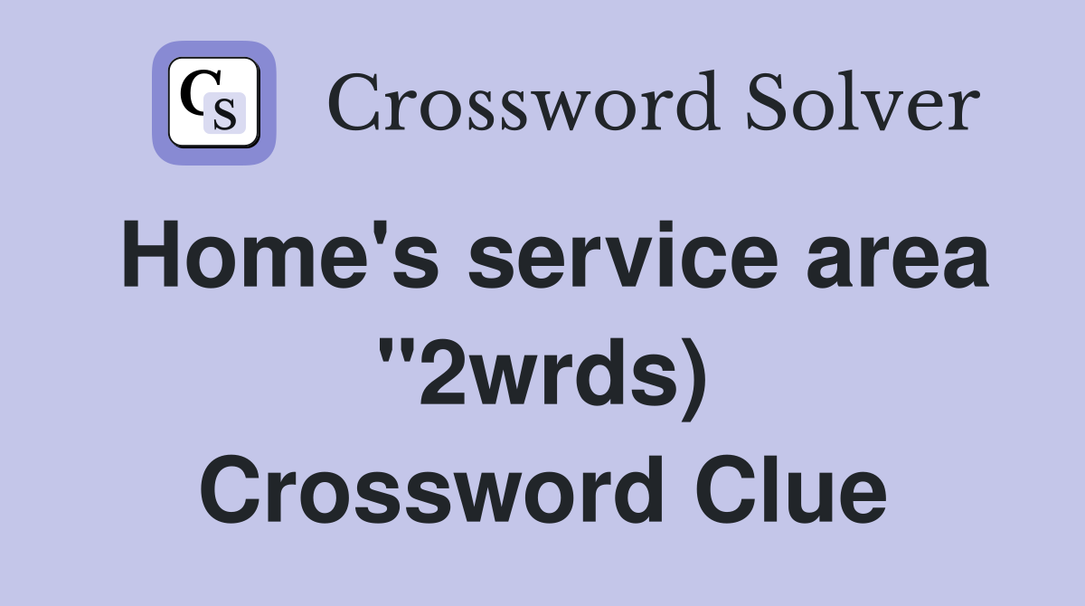 Home's service area "2wrds) Crossword Clue
