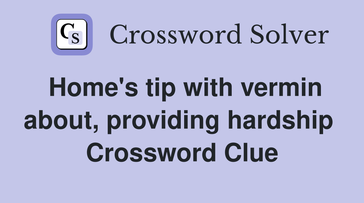 Home's tip with vermin about, providing hardship  Crossword Clue