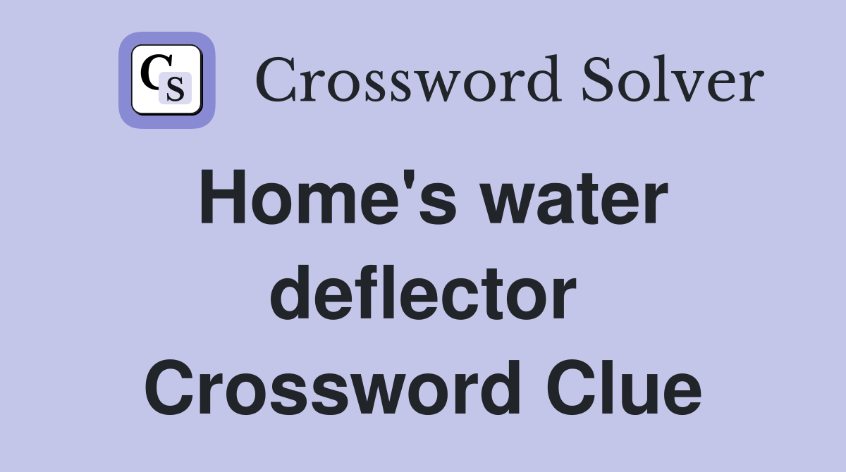 Home's water deflector Crossword Clue