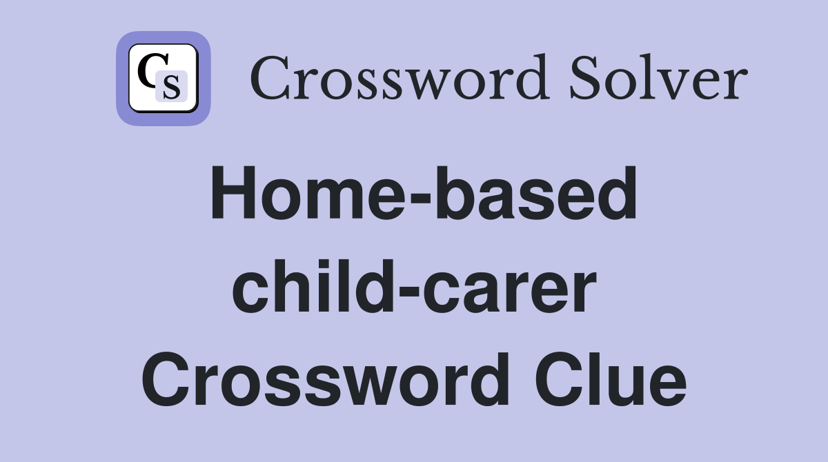 Home-based child-carer Crossword Clue