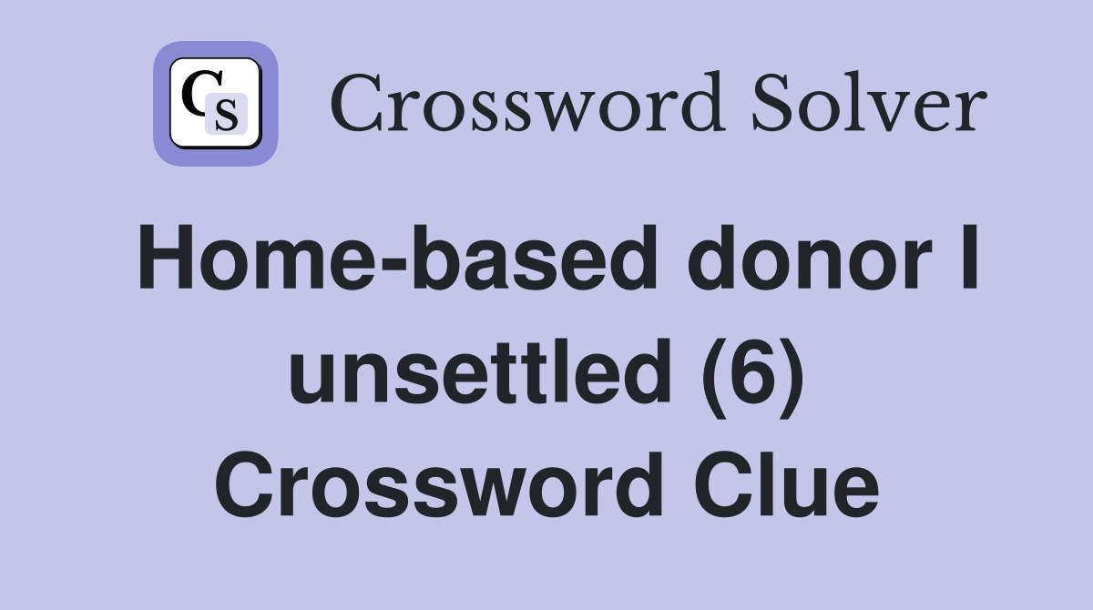 Home-based donor I unsettled (6) Crossword Clue