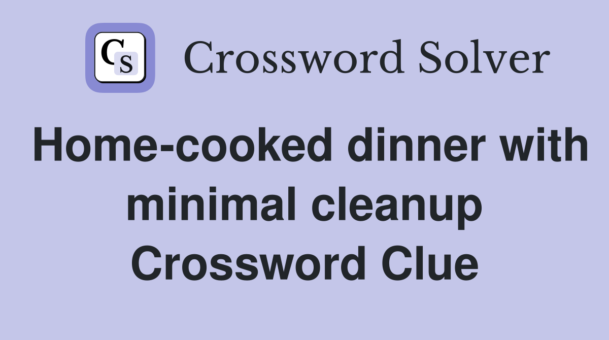 Home-cooked dinner with minimal cleanup Crossword Clue