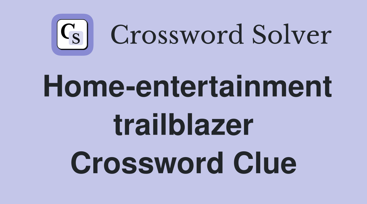Home-entertainment trailblazer Crossword Clue