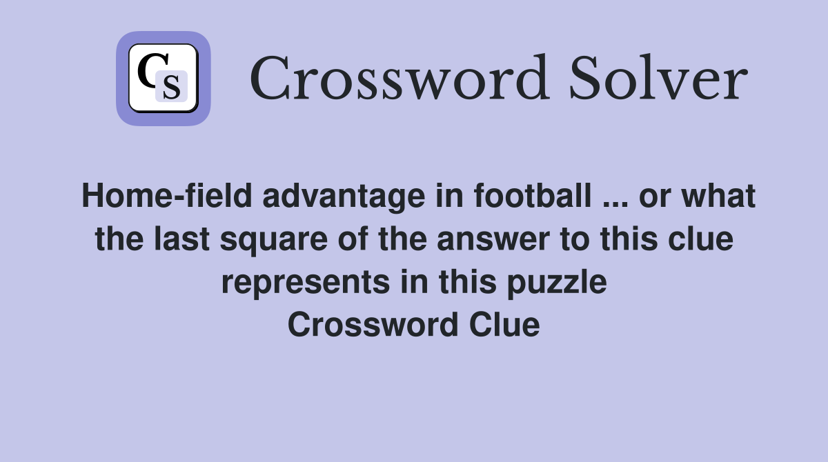 Home-field advantage in football ... or what the last square of the answer to this clue represents in this puzzle Crossword Clue