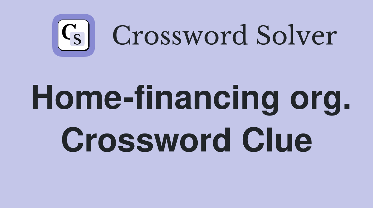 Home-financing org. Crossword Clue