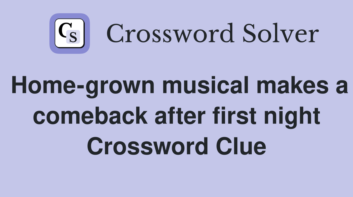 Home-grown musical makes a comeback after first night Crossword Clue