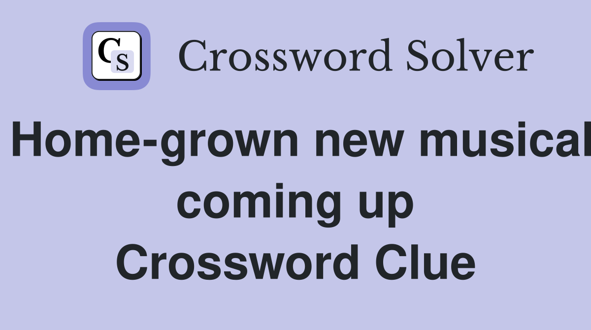 Home-grown new musical coming up Crossword Clue