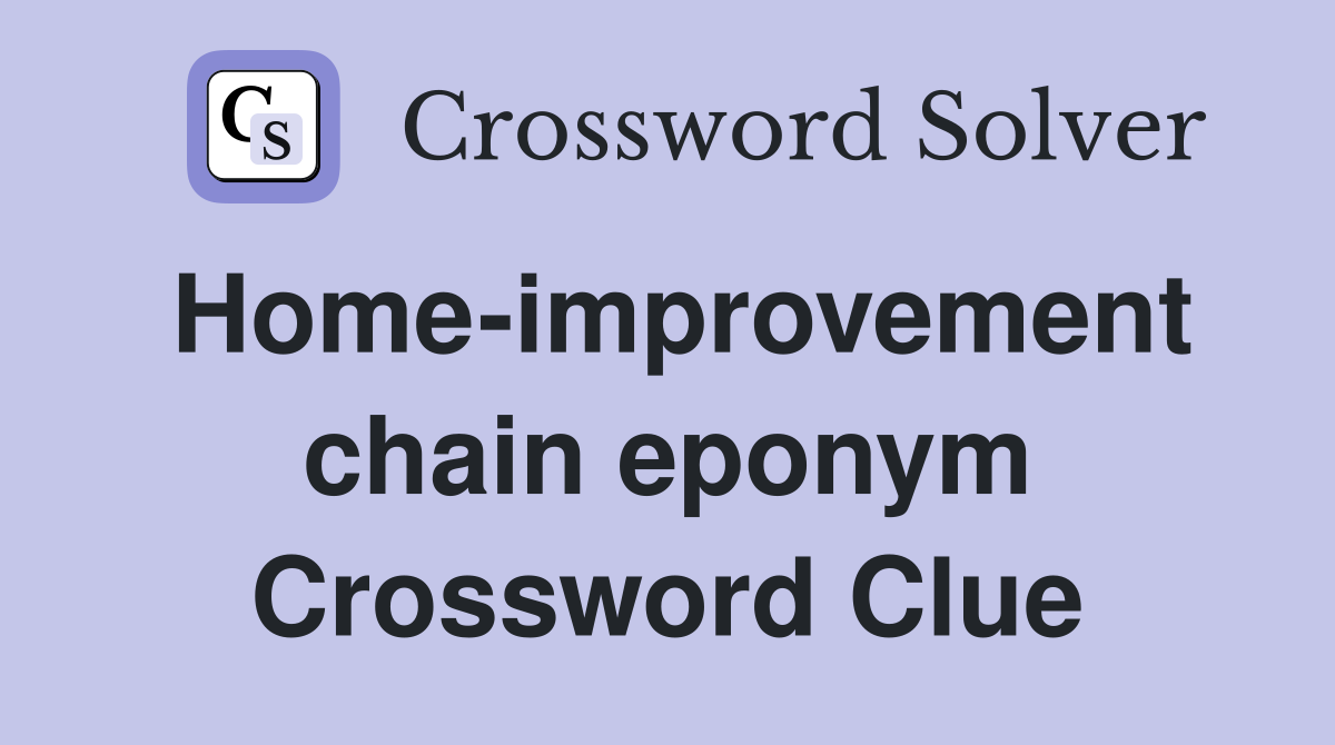 Home-improvement chain eponym Crossword Clue