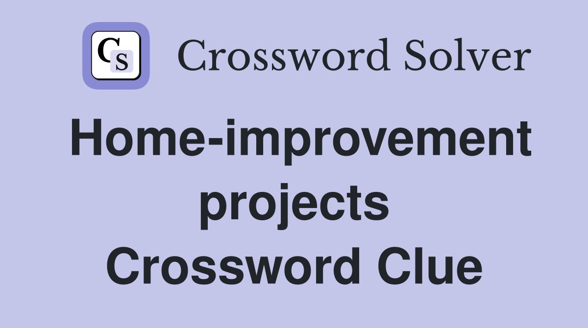 Home-improvement projects Crossword Clue