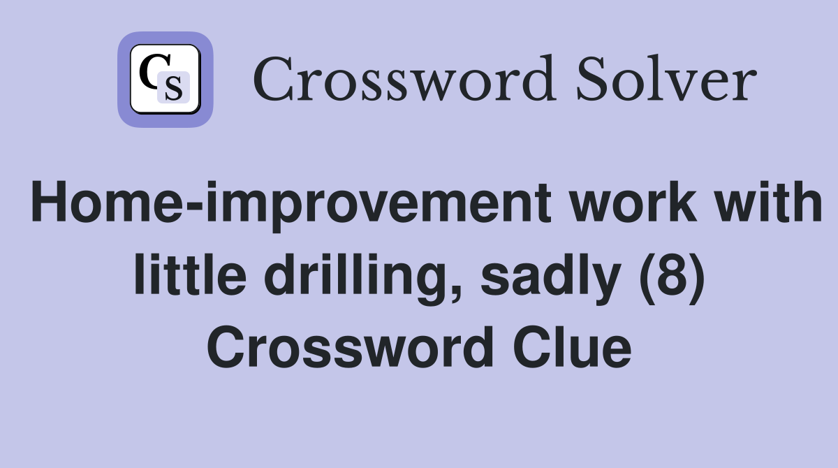 Home-improvement work with little drilling, sadly (8) Crossword Clue