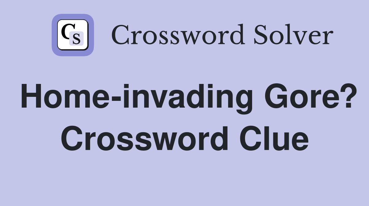 Home-invading Gore? Crossword Clue