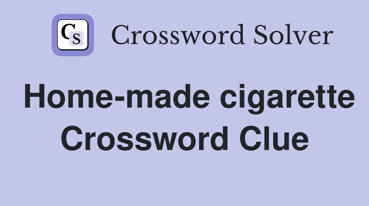Home-made cigarette Crossword Clue