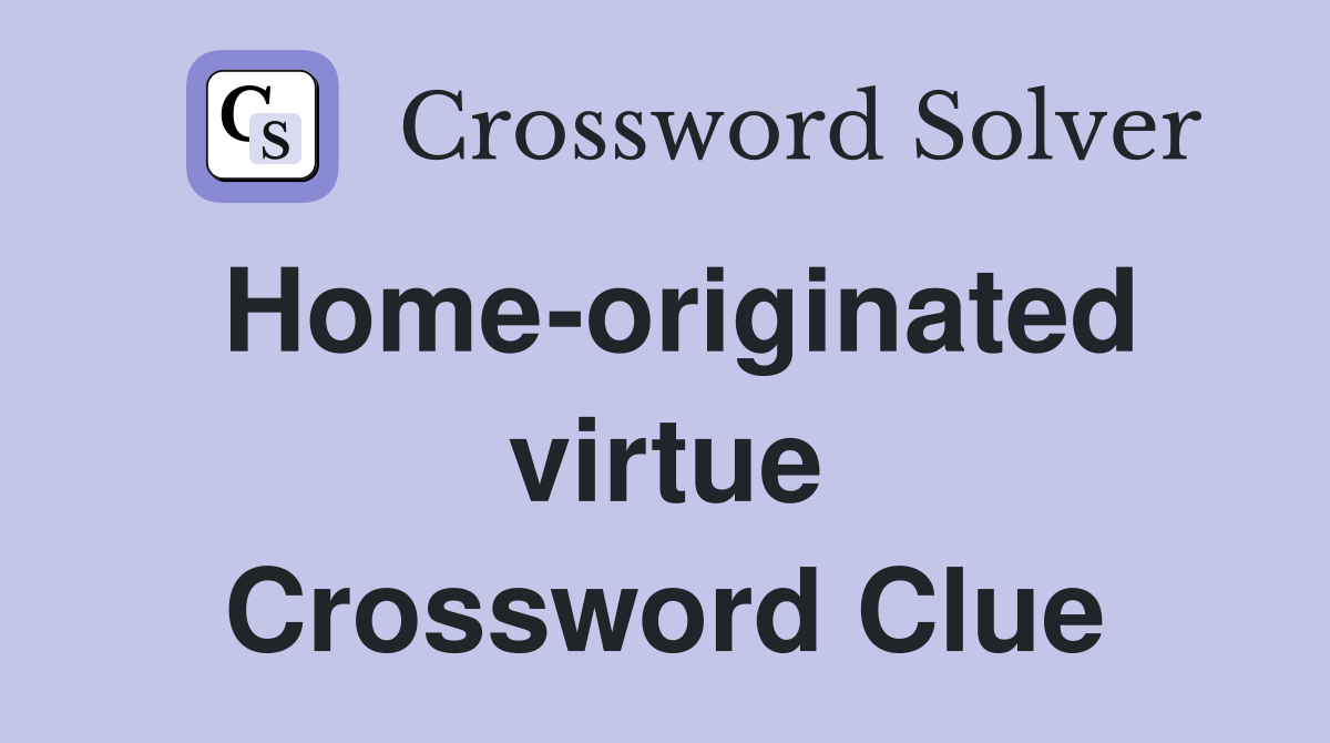 Home-originated virtue Crossword Clue