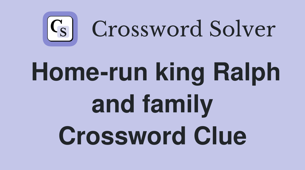 Home-run king Ralph and family Crossword Clue