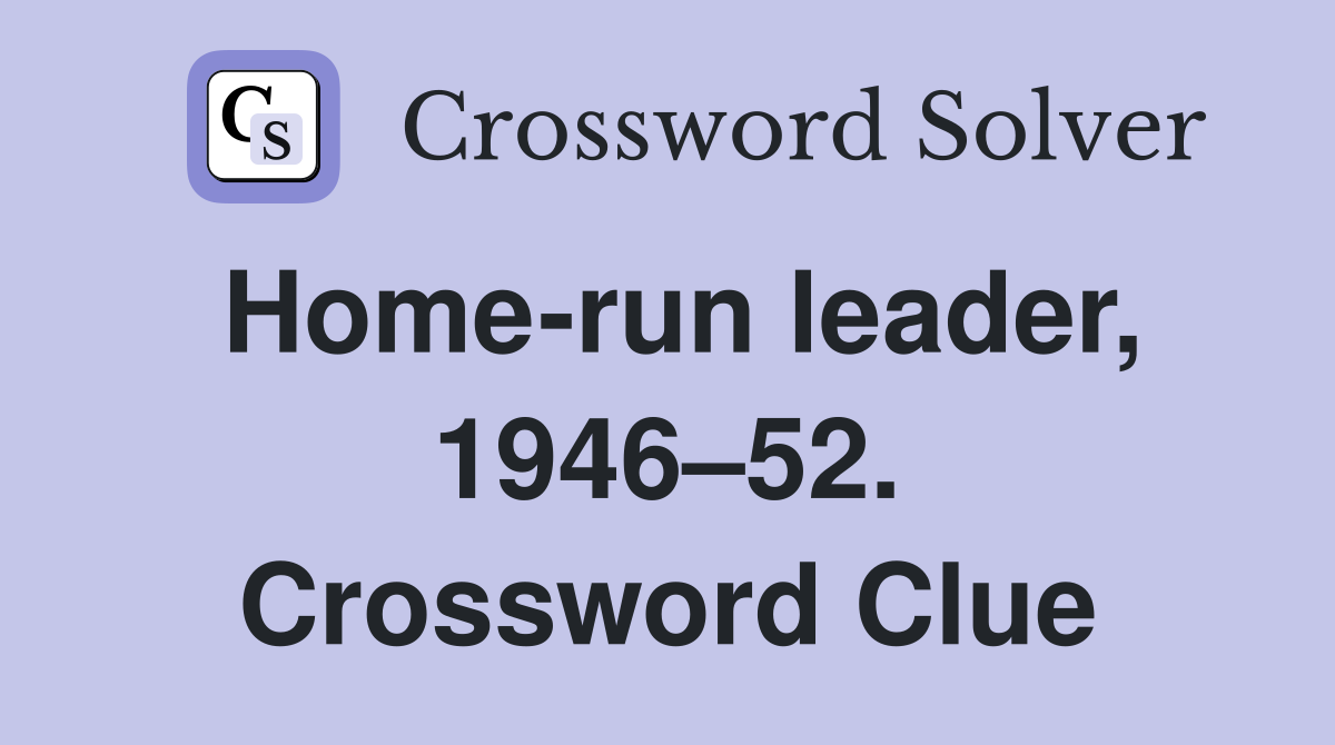 Home-run leader, 1946–52. Crossword Clue
