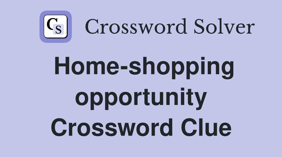 Home-shopping opportunity Crossword Clue