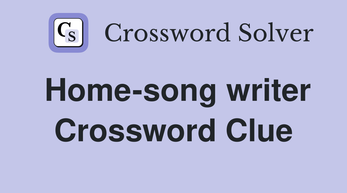 Home-song writer Crossword Clue
