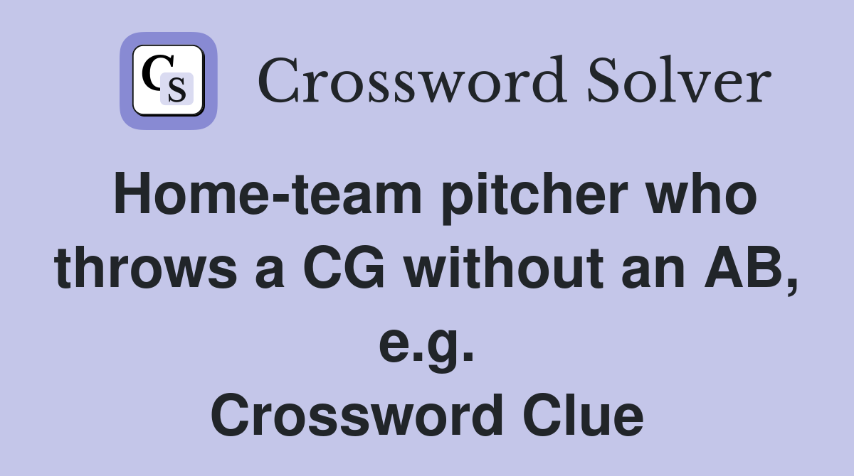 Home-team pitcher who throws a CG without an AB, e.g. Crossword Clue